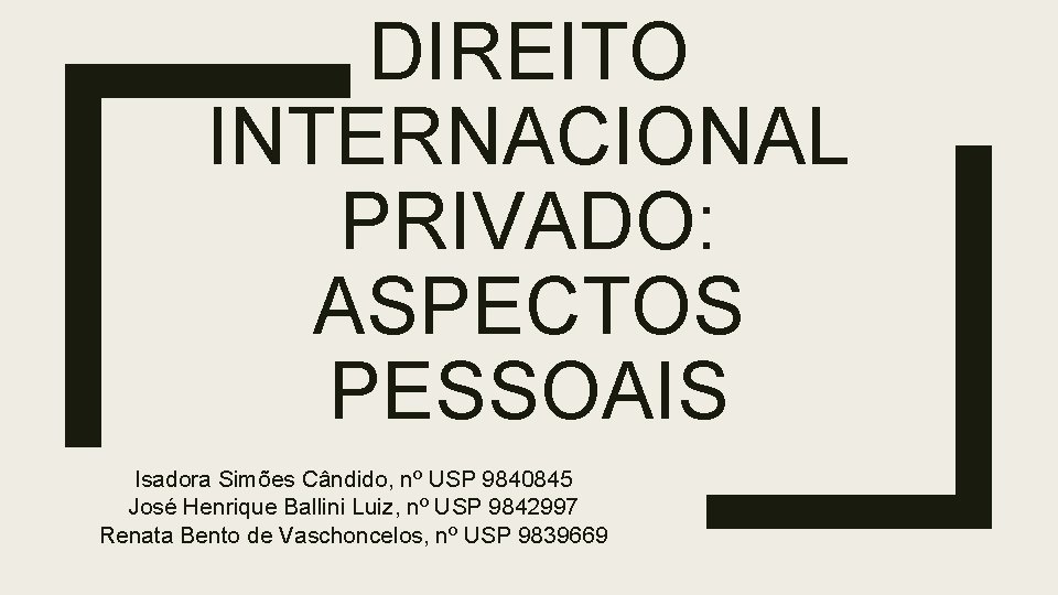 DIREITO INTERNACIONAL PRIVADO: ASPECTOS PESSOAIS Isadora Simões Cândido, nº USP 9840845 José Henrique Ballini