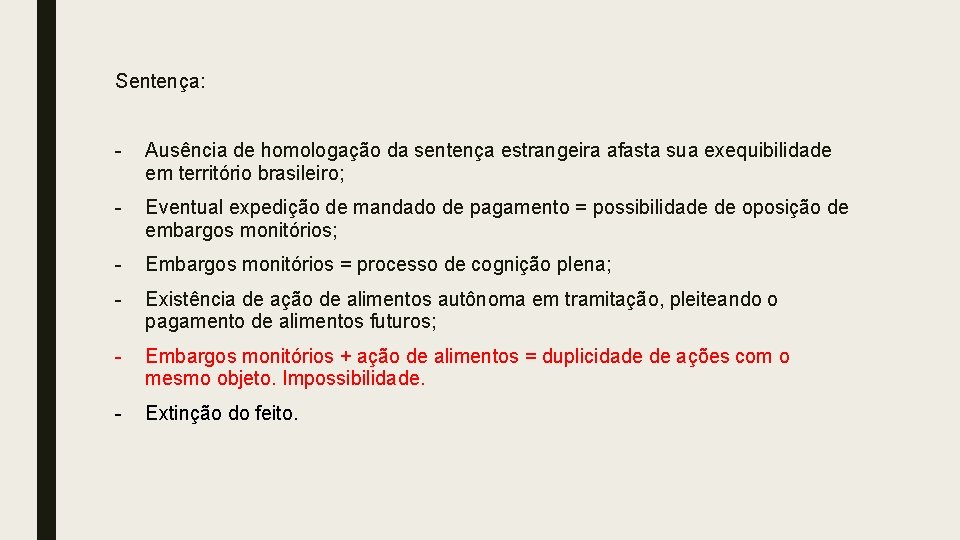 Sentença: - Ausência de homologação da sentença estrangeira afasta sua exequibilidade em território brasileiro;