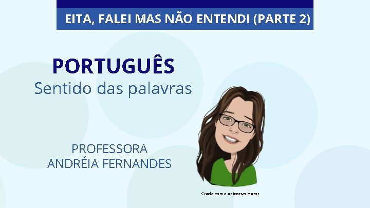EITA, FALEI MAS NÃO ENTENDI (PARTE 2) PORTUGUÊS Sentido das palavras PROFESSORA ANDRÉIA FERNANDES