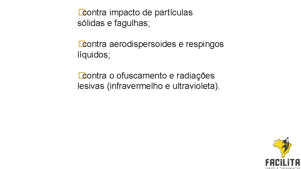 �contra impacto de partículas sólidas e fagulhas; �contra aerodispersoides e respingos líquidos; �contra o