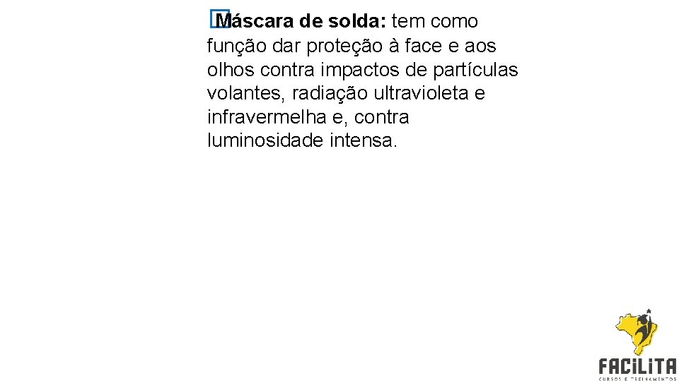 � Máscara de solda: tem como função dar proteção à face e aos olhos