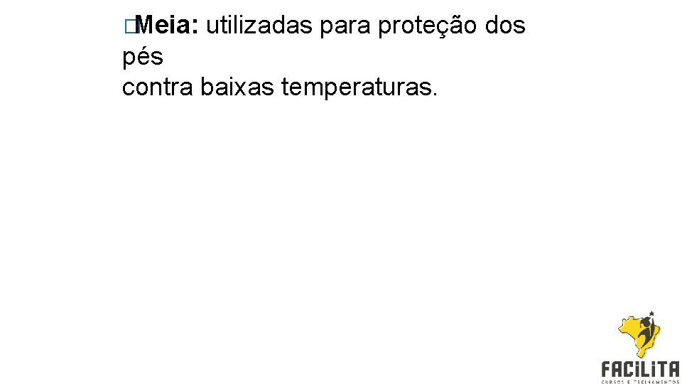 �Meia: utilizadas para proteção dos pés contra baixas temperaturas. 