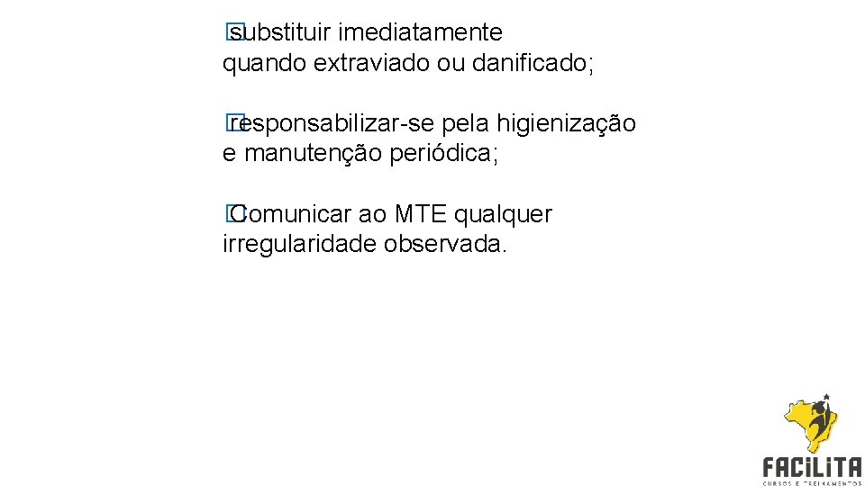 � substituir imediatamente quando extraviado ou danificado; � responsabilizar-se pela higienização e manutenção periódica;