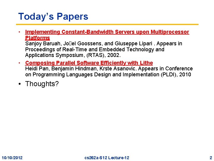 Today’s Papers • Implementing Constant-Bandwidth Servers upon Multiprocessor Platforms Sanjoy Baruah, Jo el Goossens,