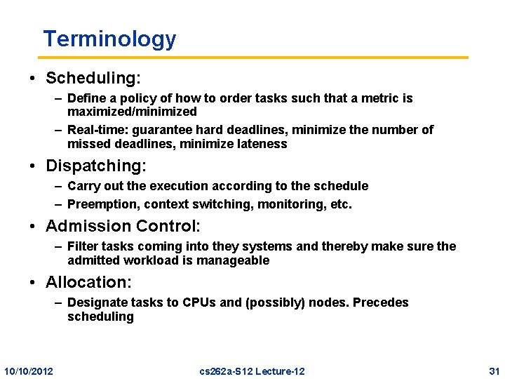 Terminology • Scheduling: – Define a policy of how to order tasks such that