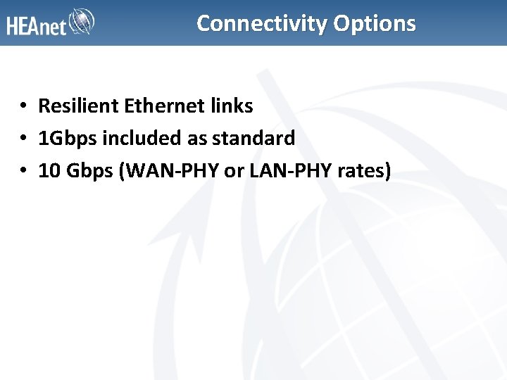 Connectivity Options • Resilient Ethernet links • 1 Gbps included as standard • 10