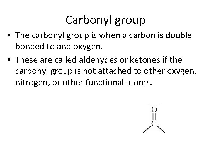 Carbonyl group • The carbonyl group is when a carbon is double bonded to