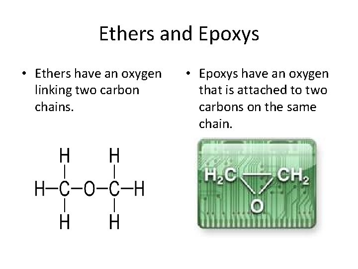 Ethers and Epoxys • Ethers have an oxygen linking two carbon chains. • Epoxys