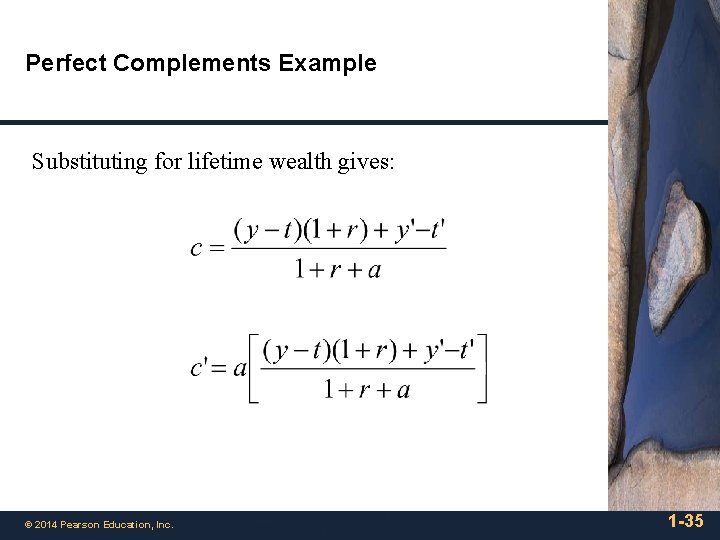 Perfect Complements Example Substituting for lifetime wealth gives: © 2014 Pearson Education, Inc. 1