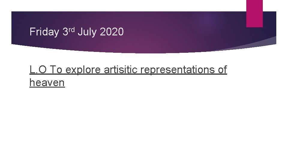 Friday 3 rd July 2020 L. O To explore artisitic representations of heaven 