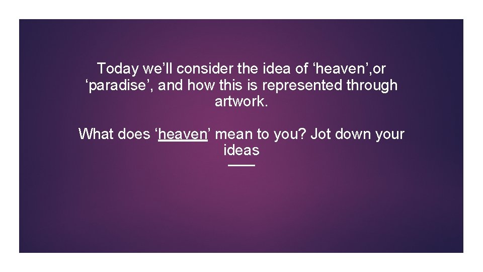 Today we’ll consider the idea of ‘heaven’, or ‘paradise’, and how this is represented