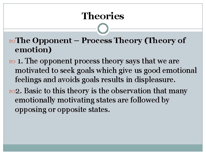 Theories The Opponent – Process Theory (Theory of emotion) 1. The opponent process theory