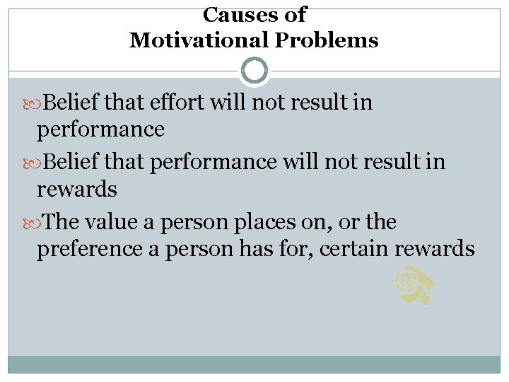 Causes of Motivational Problems Belief that effort will not result in performance Belief that