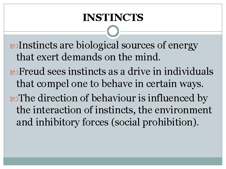 INSTINCTS Instincts are biological sources of energy that exert demands on the mind. Freud