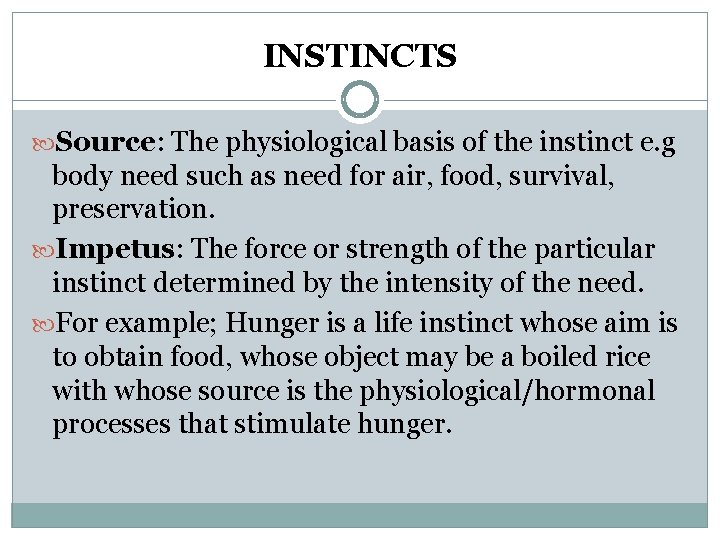 INSTINCTS Source: The physiological basis of the instinct e. g body need such as