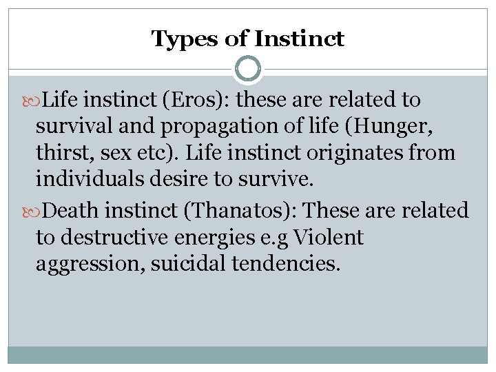 Types of Instinct Life instinct (Eros): these are related to survival and propagation of