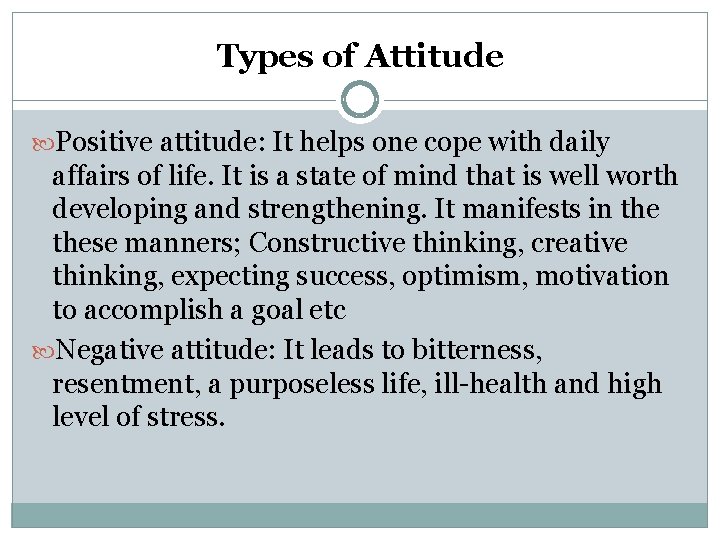 Types of Attitude Positive attitude: It helps one cope with daily affairs of life.