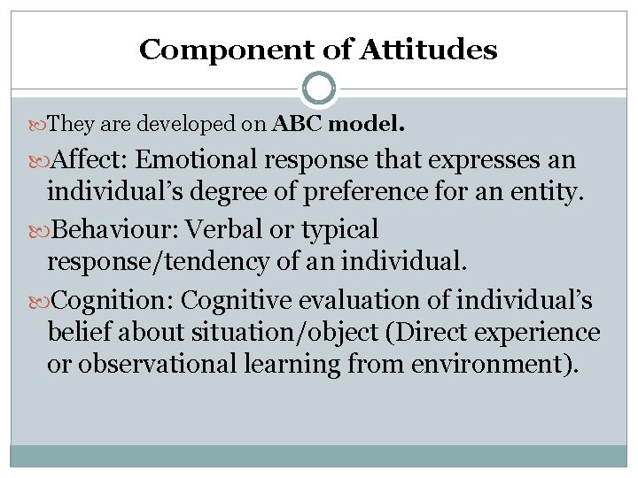 Component of Attitudes They are developed on ABC model. Affect: Emotional response that expresses