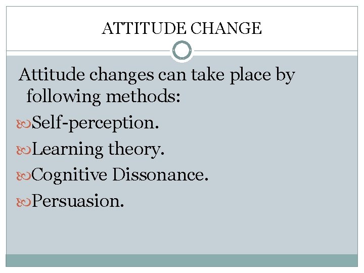 ATTITUDE CHANGE Attitude changes can take place by following methods: Self-perception. Learning theory. Cognitive