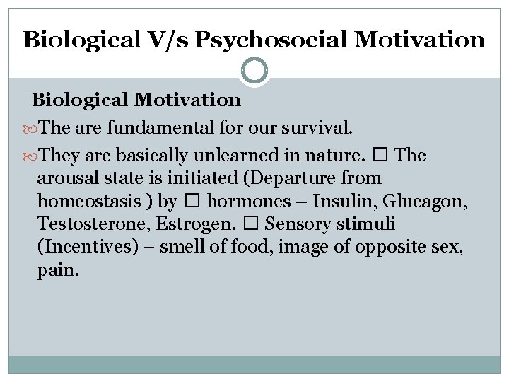 Biological V/s Psychosocial Motivation Biological Motivation The are fundamental for our survival. They are