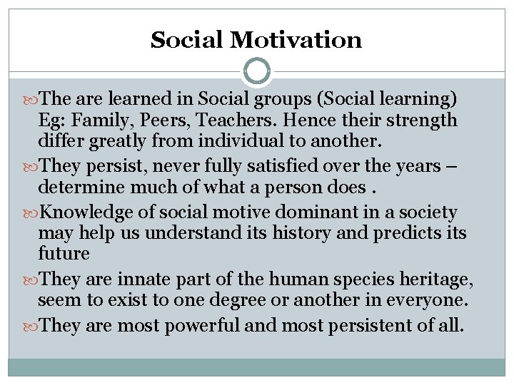 Social Motivation The are learned in Social groups (Social learning) Eg: Family, Peers, Teachers.
