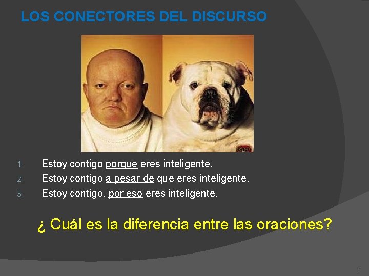 LOS CONECTORES DEL DISCURSO 1. 2. 3. Estoy contigo porque eres inteligente. Estoy contigo