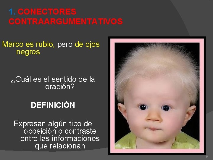 1. CONECTORES CONTRAARGUMENTATIVOS Marco es rubio, pero de ojos negros ¿Cuál es el sentido