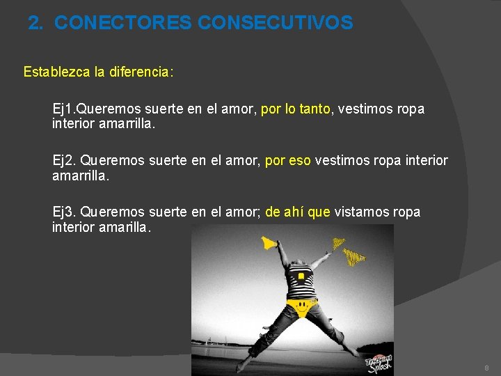 2. CONECTORES CONSECUTIVOS Establezca la diferencia: Ej 1. Queremos suerte en el amor, por