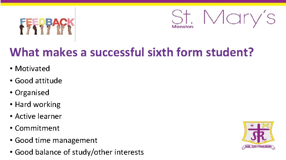 What makes a successful sixth form student? • Motivated • Good attitude • Organised