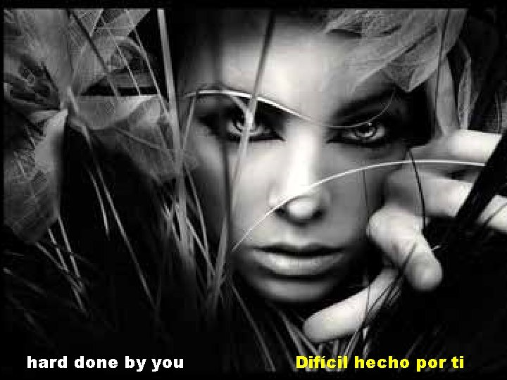 hard done by you Difícil hecho por ti 