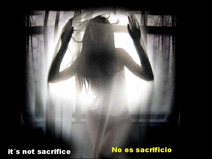 it´s not sacrifice No es sacrificio 
