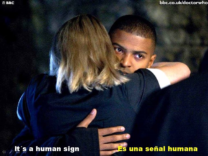 It´s a human sign Es una señal humana 
