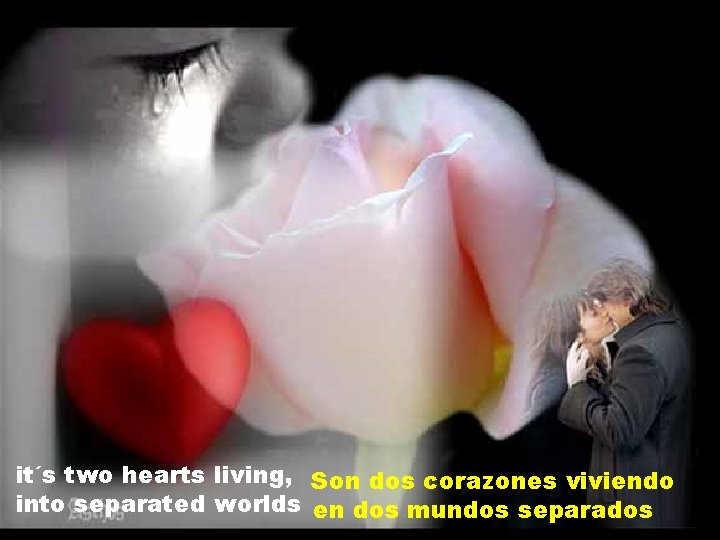 it´s two hearts living, Son dos corazones viviendo into separated worlds en dos mundos