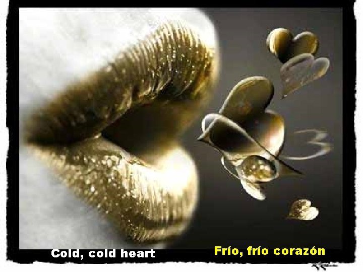 Cold, cold heart Frío, frío corazón 