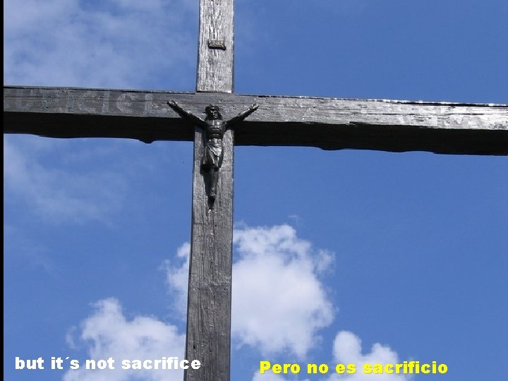 but it´s not sacrifice Pero no es sacrificio 
