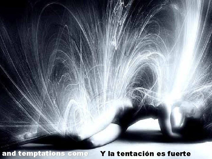 and temptations come Y la tentación es fuerte 