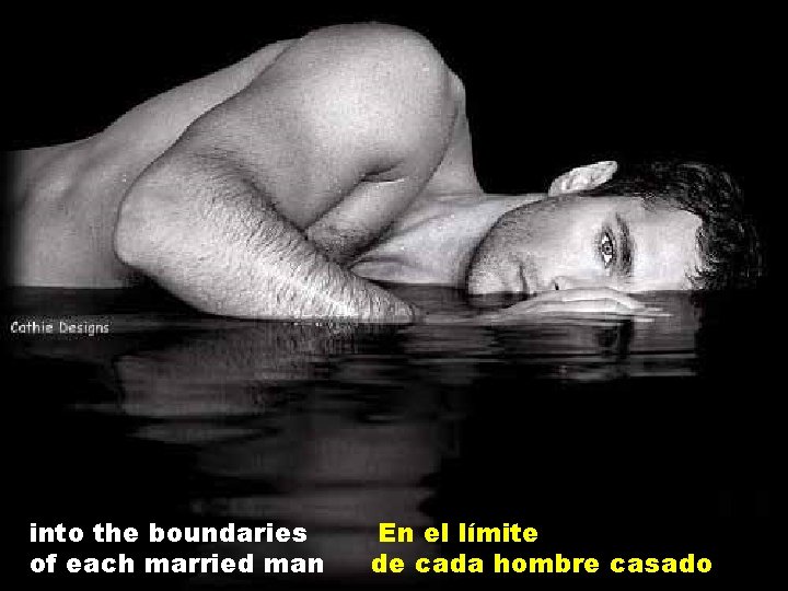 into the boundaries of each married man En el límite de cada hombre casado