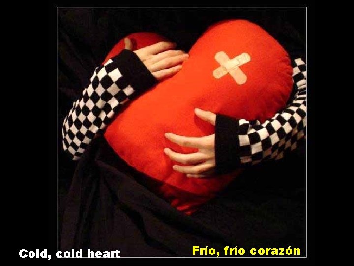 Cold, cold heart Frío, frío corazón 