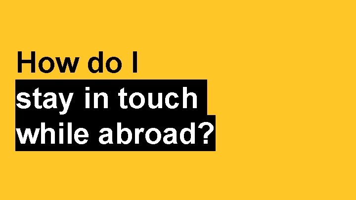 How do I stay in touch while abroad? 