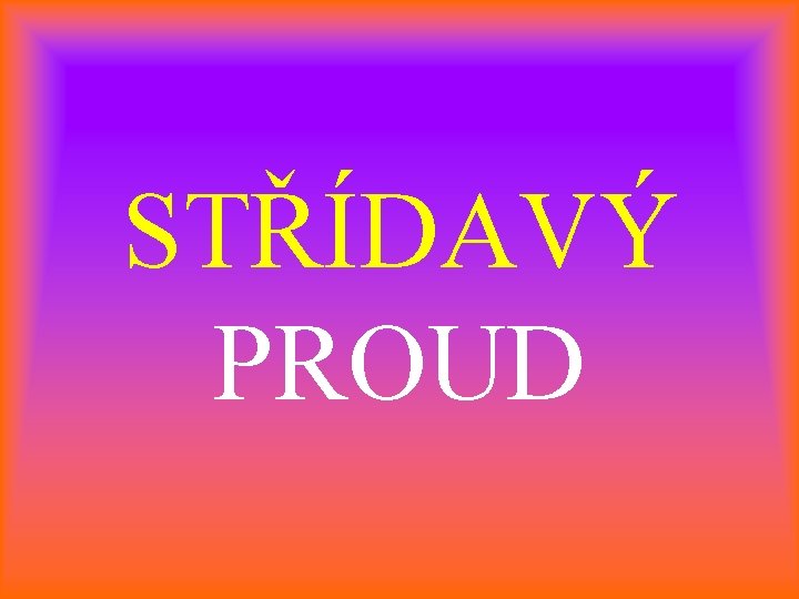 STŘÍDAVÝ PROUD 