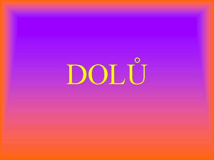 DOLŮ 