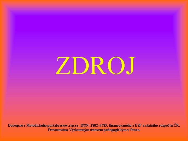 ZDROJ Dostupné z Metodického portálu www. rvp. cz, ISSN: 1802– 4785, financovaného z ESF