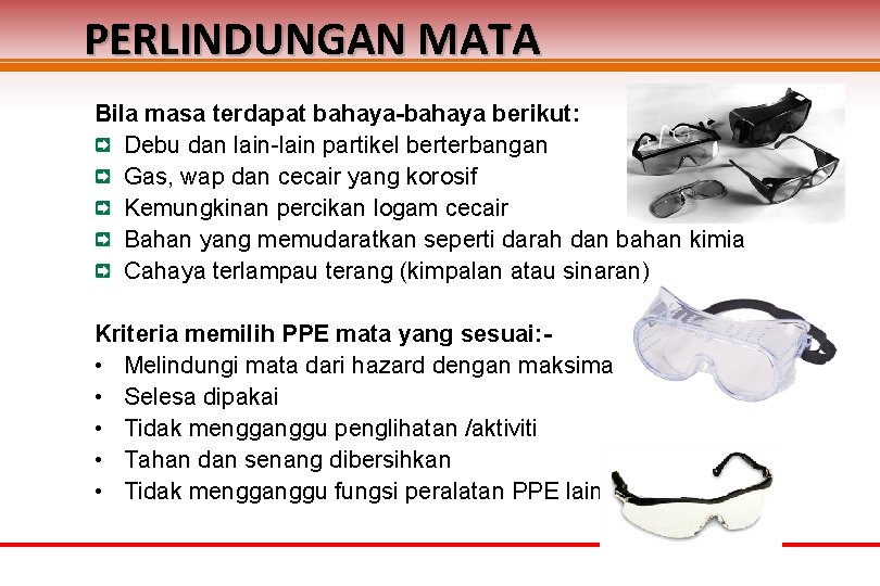 PERLINDUNGAN MATA Bila masa terdapat bahaya-bahaya berikut: Debu dan lain-lain partikel berterbangan Gas, wap