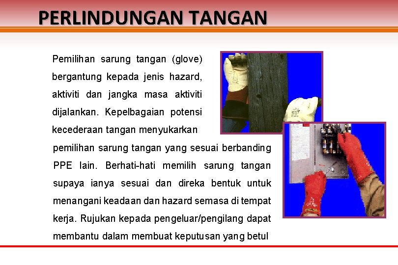 PERLINDUNGAN TANGAN Pemilihan sarung tangan (glove) bergantung kepada jenis hazard, aktiviti dan jangka masa