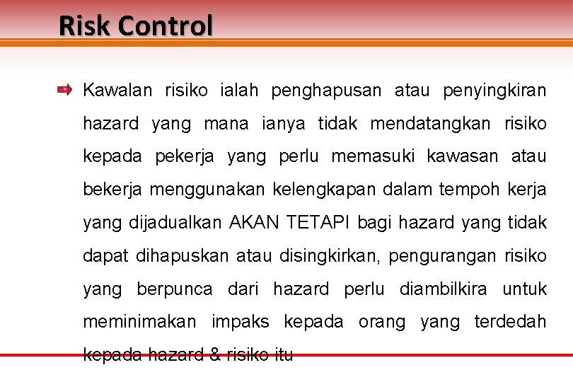 Risk Control Kawalan risiko ialah penghapusan atau penyingkiran hazard yang mana ianya tidak mendatangkan Risk Control Kawalan risiko ialah penghapusan atau penyingkiran hazard yang mana ianya tidak mendatangkan