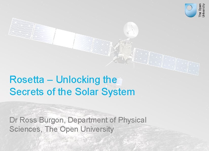Rosetta – Unlocking the Secrets of the Solar System Dr Ross Burgon, Department of