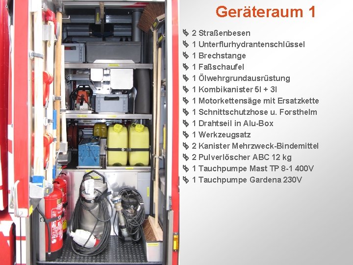 Geräteraum 1 2 Straßenbesen 1 Unterflurhydrantenschlüssel 1 Brechstange 1 Faßschaufel 1 Ölwehrgrundausrüstung 1 Kombikanister