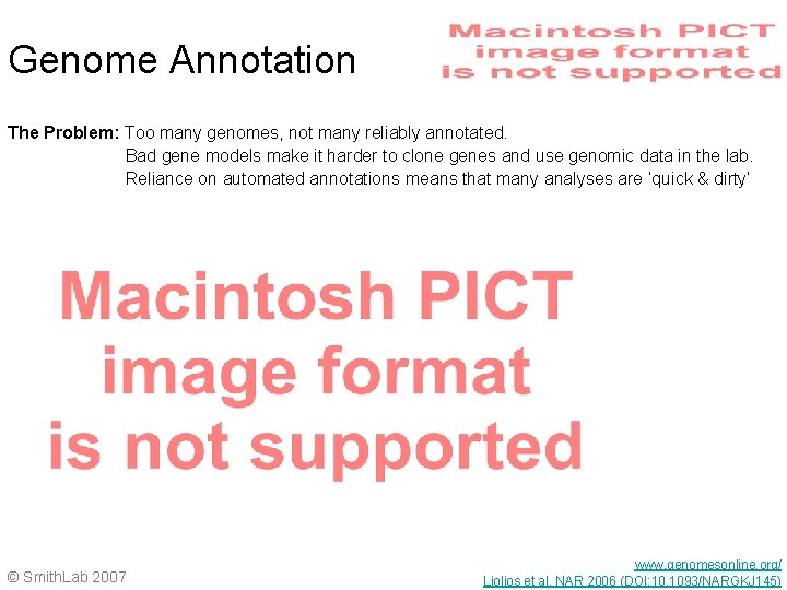 Genome Annotation The Problem: Too many genomes, not many reliably annotated. Bad gene models