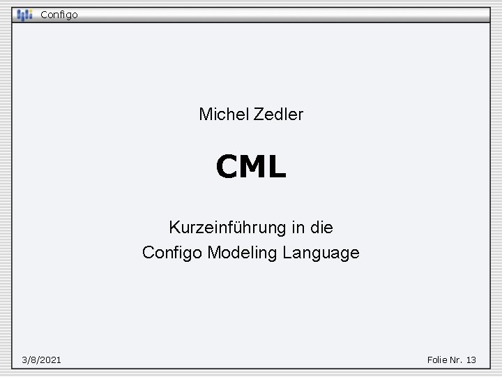 Configo Michel Zedler CML Kurzeinführung in die Configo Modeling Language 3/8/2021 Folie Nr. 13
