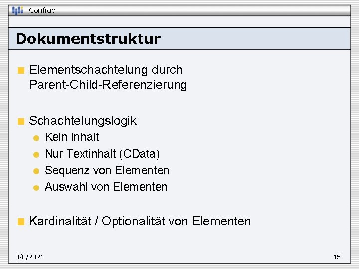 Configo Dokumentstruktur Elementschachtelung durch Parent-Child-Referenzierung Schachtelungslogik Kein Inhalt Nur Textinhalt (CData) Sequenz von Elementen